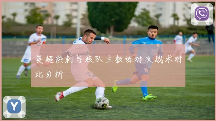 英超热刺与狼队主教练对决战术对比分析