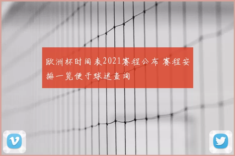 欧洲杯时间表2021赛程公布 赛程安排一览便于球迷查询