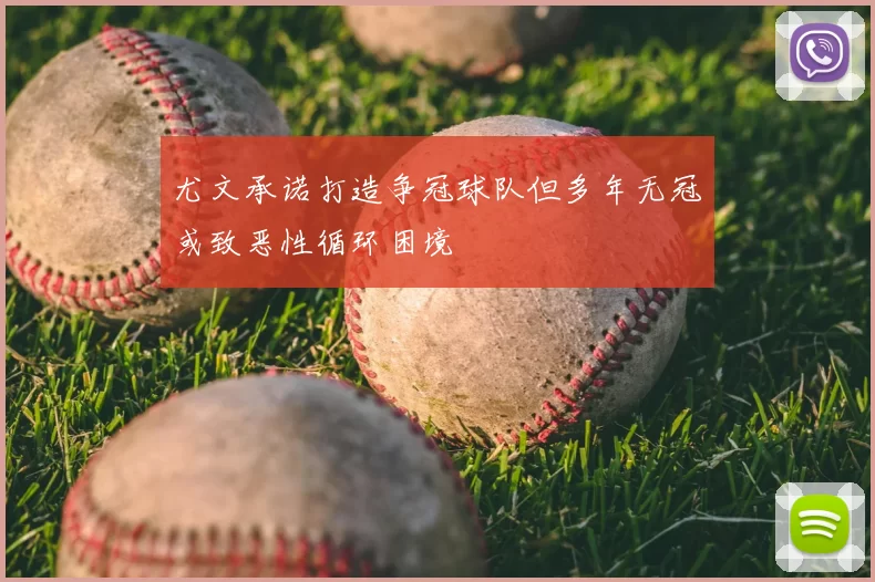 尤文承诺打造争冠球队但多年无冠或致恶性循环困境