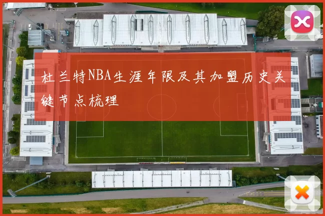 杜兰特NBA生涯年限及其加盟历史关键节点梳理