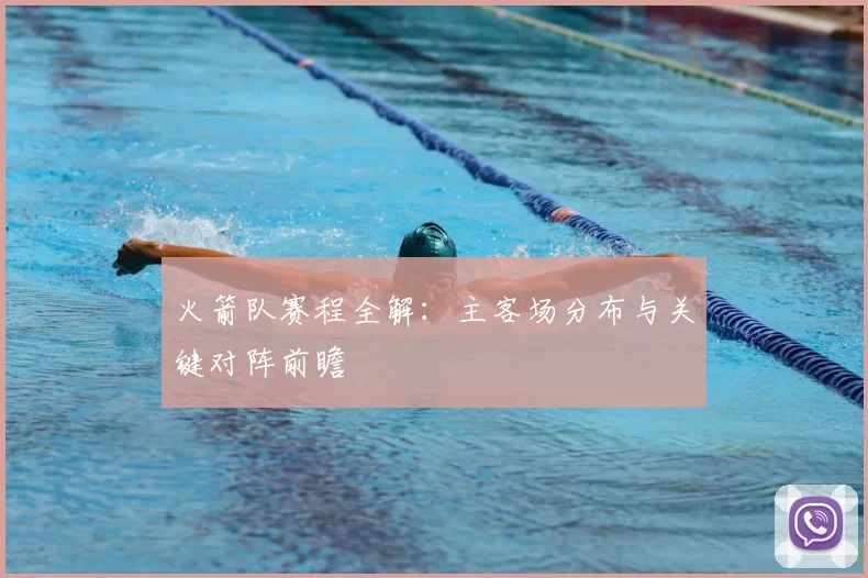 火箭队赛程全解:主客场分布与关键对阵前瞻