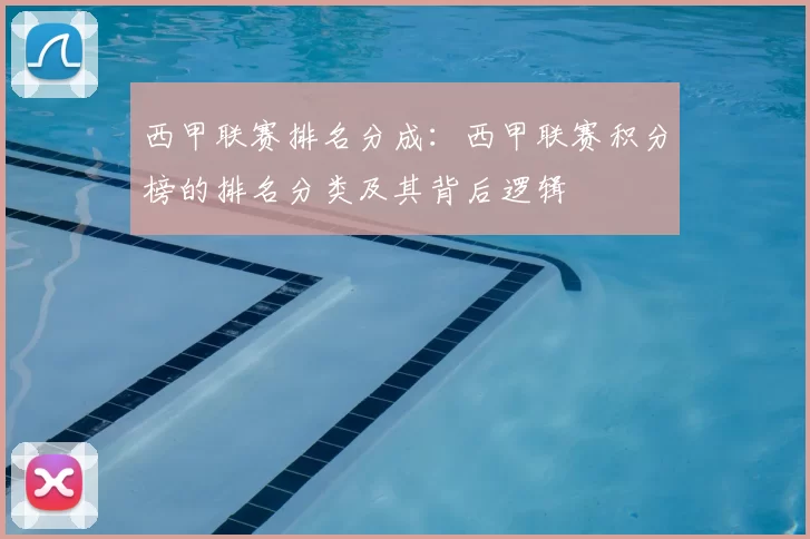 西甲联赛排名分成:西甲联赛积分榜的排名分类及其背后逻辑