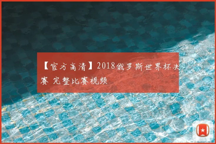 【官方高清】2018俄罗斯世界杯决赛 完整比赛视频