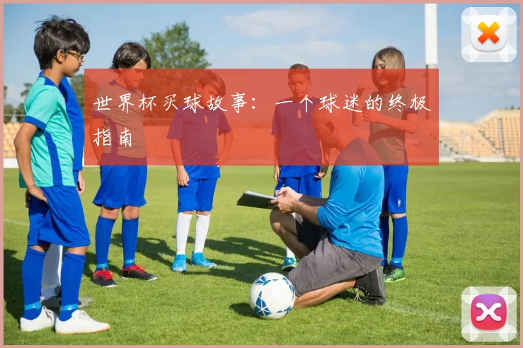 世界杯买球故事：一个球迷的终极指南