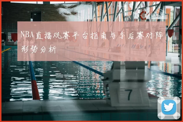 NBA直播观赛平台指南与季后赛对阵形势分析