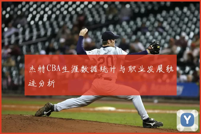 杰特CBA生涯数据统计与职业发展轨迹分析