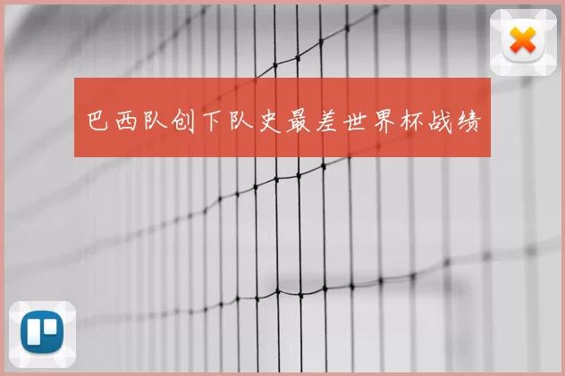 巴西队创下队史最差世界杯战绩